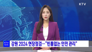 “빈틈없는 안전 관리”강원 2024 현장점검
